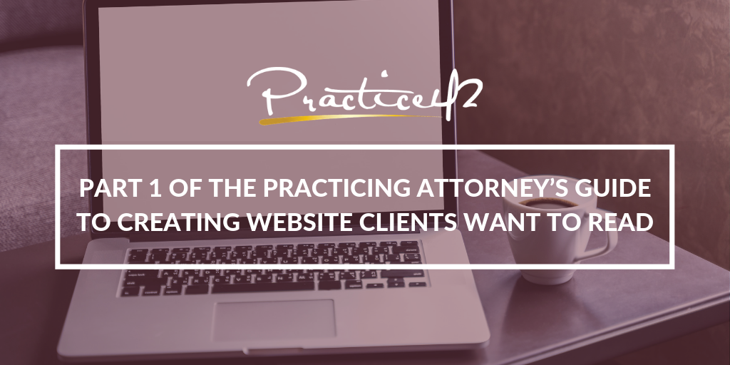 Part 1 of The Practicing Attorney’s Guide to Creating Website Clients Want to Read