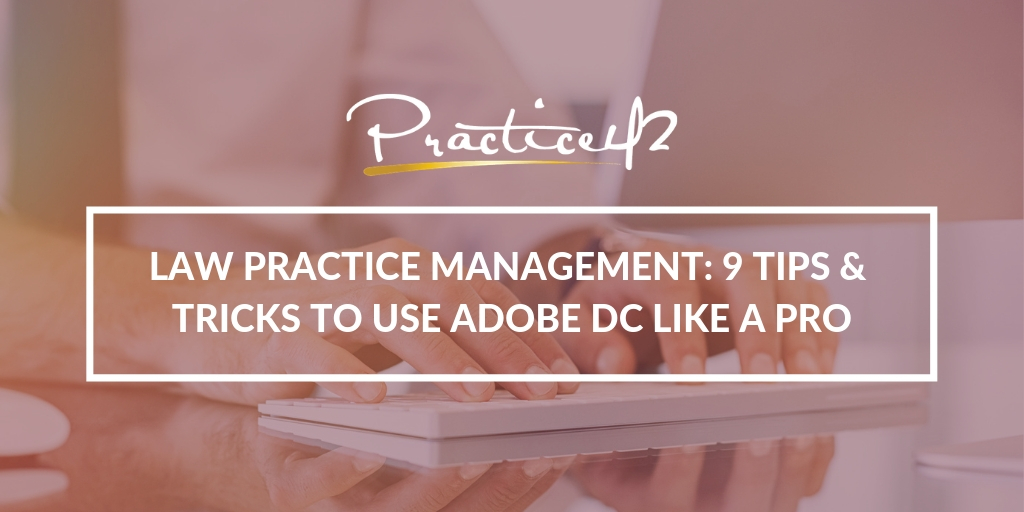 Law Practice Management: 9 Tips & Tricks to Use Adobe DC Like a Pro