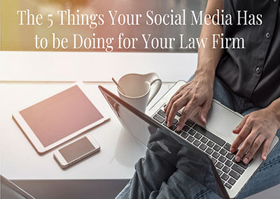 The 5 Things Your Social Media Has to be Doing for Your Law Firm
