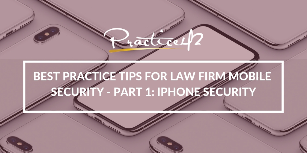 Best Practice Tips for Law Firm Mobile Security – Part 1: iPhone Security